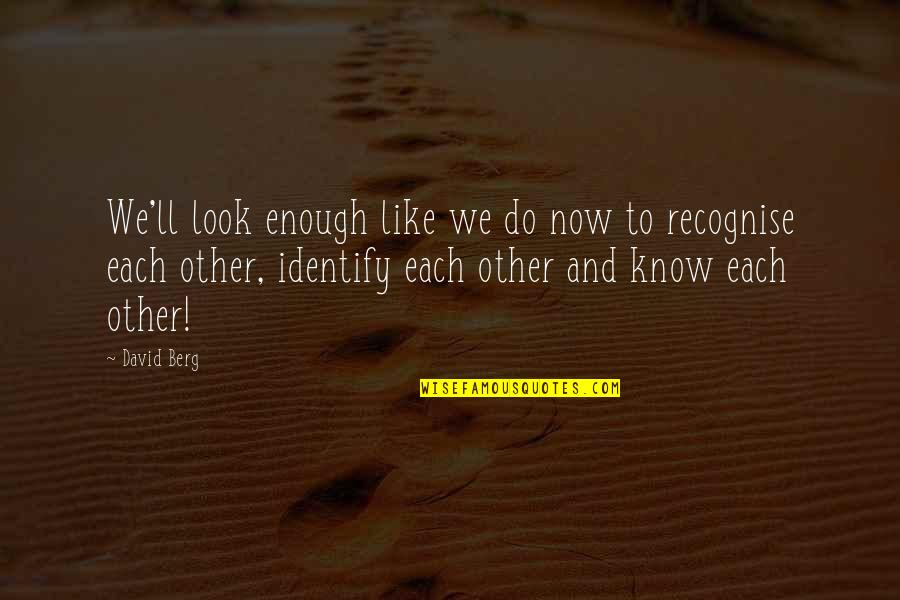 Like Each Other Quotes By David Berg: We'll look enough like we do now to