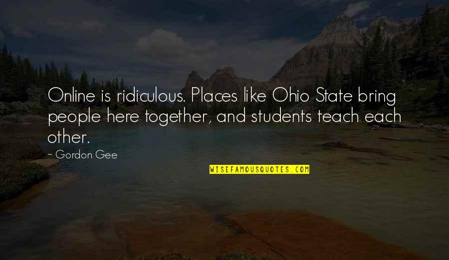 Like Each Other Quotes By Gordon Gee: Online is ridiculous. Places like Ohio State bring