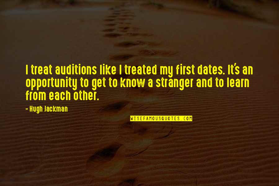 Like Each Other Quotes By Hugh Jackman: I treat auditions like I treated my first