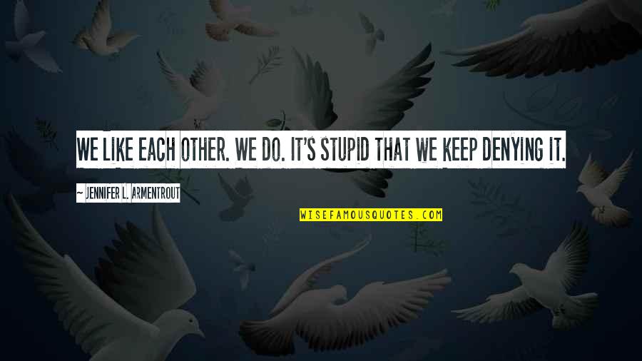 Like Each Other Quotes By Jennifer L. Armentrout: We like each other. We do. It's stupid