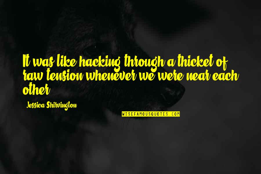 Like Each Other Quotes By Jessica Shirvington: It was like hacking through a thicket of