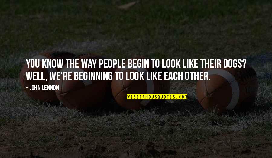 Like Each Other Quotes By John Lennon: You know the way people begin to look