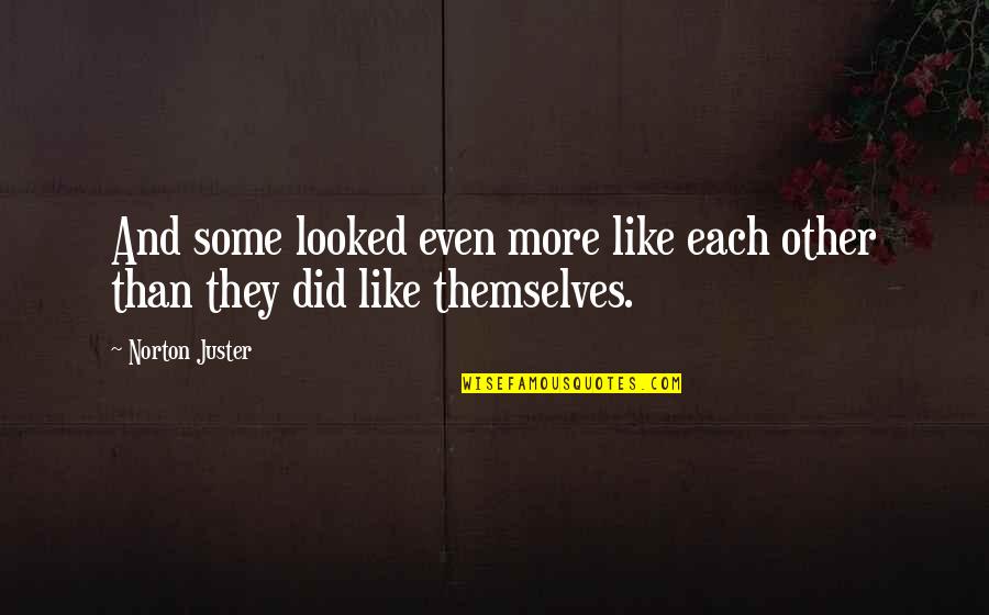 Like Each Other Quotes By Norton Juster: And some looked even more like each other