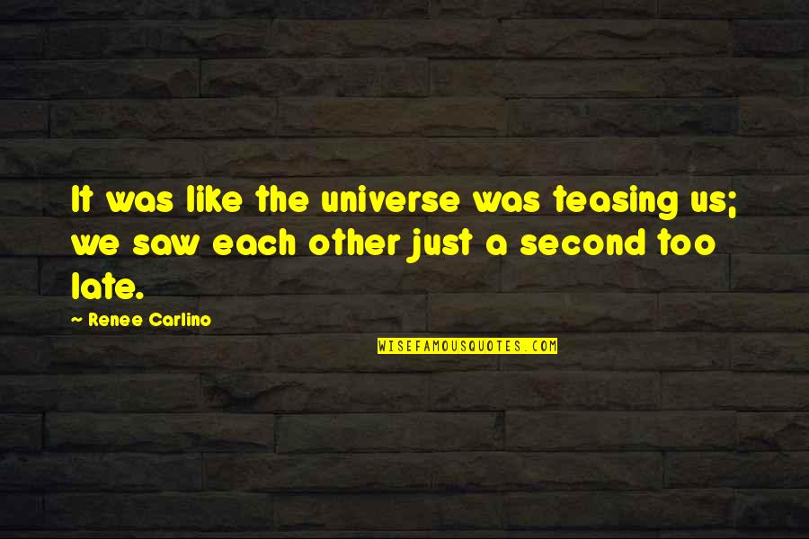 Like Each Other Quotes By Renee Carlino: It was like the universe was teasing us;