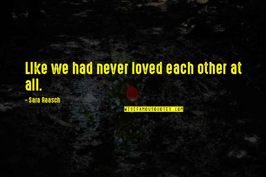 Like Each Other Quotes By Sara Raasch: LIke we had never loved each other at