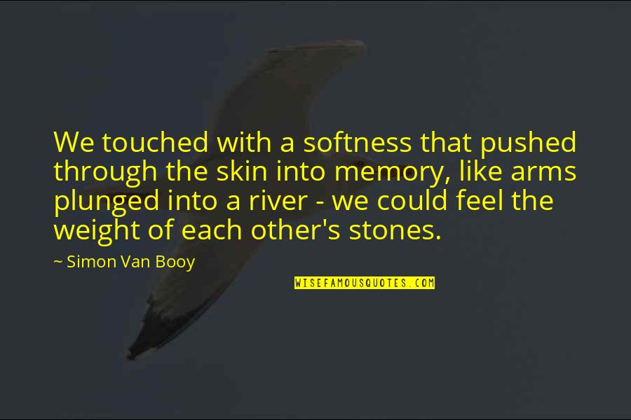 Like Each Other Quotes By Simon Van Booy: We touched with a softness that pushed through