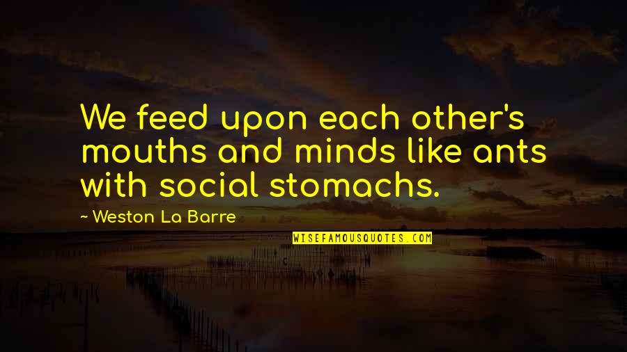 Like Each Other Quotes By Weston La Barre: We feed upon each other's mouths and minds
