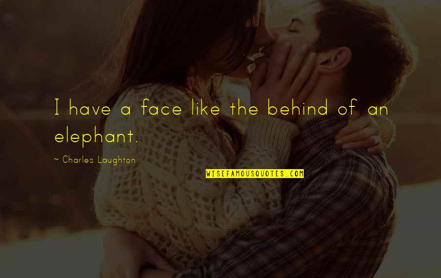 Like Elephant Quotes By Charles Laughton: I have a face like the behind of