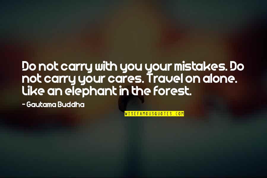 Like Elephant Quotes By Gautama Buddha: Do not carry with you your mistakes. Do