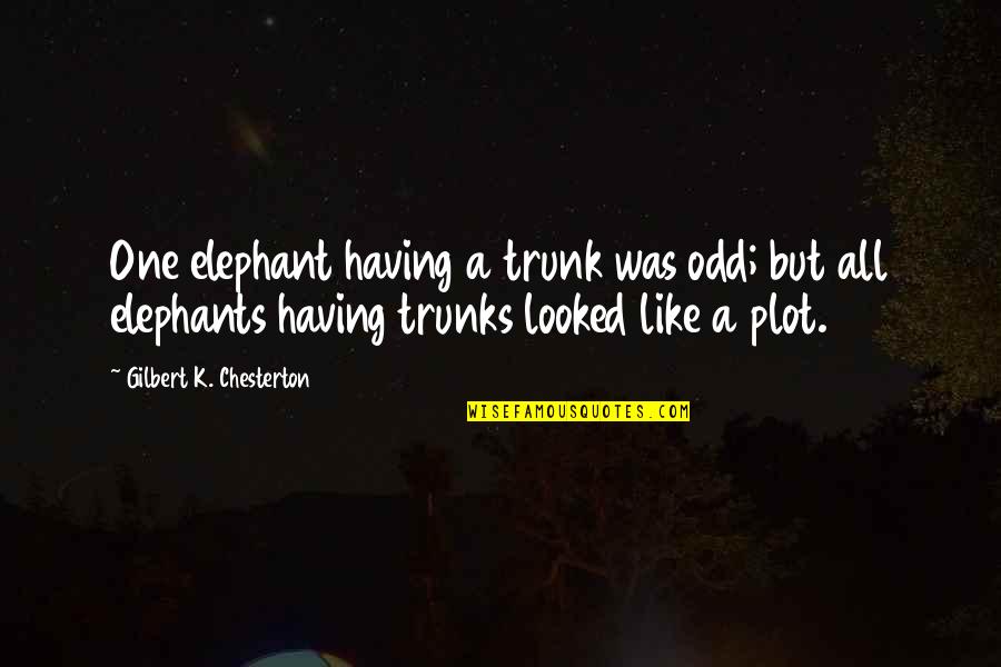 Like Elephant Quotes By Gilbert K. Chesterton: One elephant having a trunk was odd; but