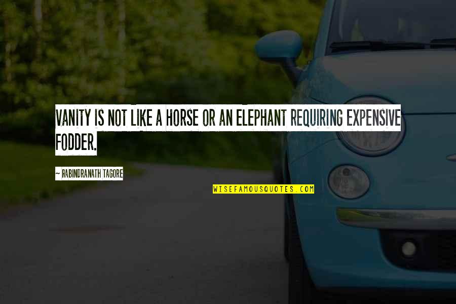 Like Elephant Quotes By Rabindranath Tagore: Vanity is not like a horse or an