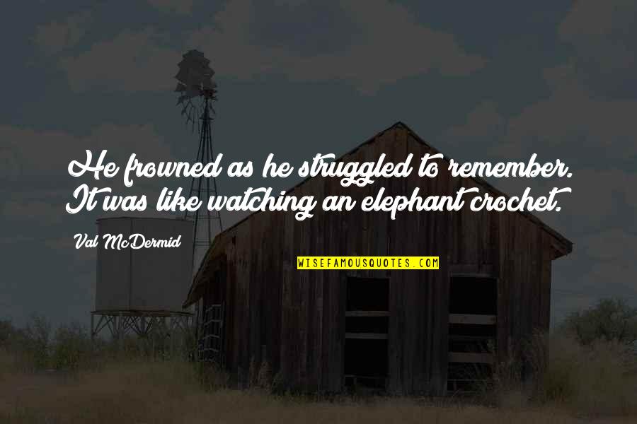 Like Elephant Quotes By Val McDermid: He frowned as he struggled to remember. It