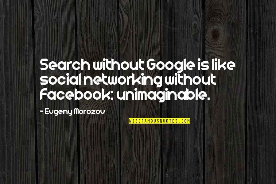 Like Facebook Quotes By Evgeny Morozov: Search without Google is like social networking without
