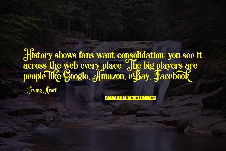 Like Facebook Quotes By Irving Azoff: History shows fans want consolidation; you see it
