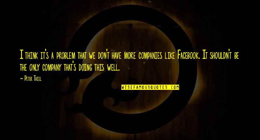 Like Facebook Quotes By Peter Thiel: I think it's a problem that we don't