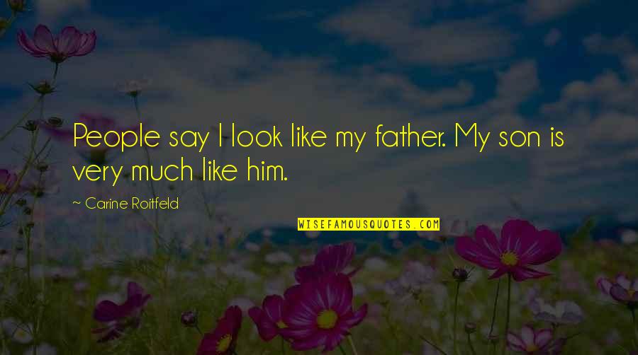 Like Father And Son Quotes By Carine Roitfeld: People say I look like my father. My Like Father And Son Quotes By Carine Roitfeld: People say I look like my father. My