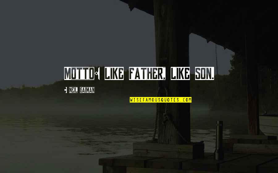 Like Father And Son Quotes By Neil Gaiman: Motto: LIKE FATHER, LIKE SON. Like Father And Son Quotes By Neil Gaiman: Motto: LIKE FATHER, LIKE SON.