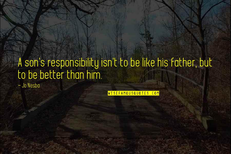Like Father Like Son Quotes By Jo Nesbo: A son's responsibility isn't to be like his