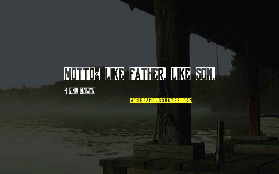 Like Father Like Son Quotes By Neil Gaiman: Motto: LIKE FATHER, LIKE SON.