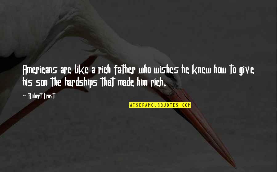 Like Father Like Son Quotes By Robert Frost: Americans are like a rich father who wishes