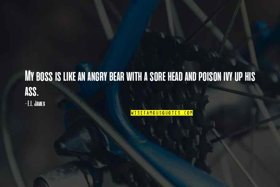 Like Fifty Shades Quotes By E.L. James: My boss is like an angry bear with
