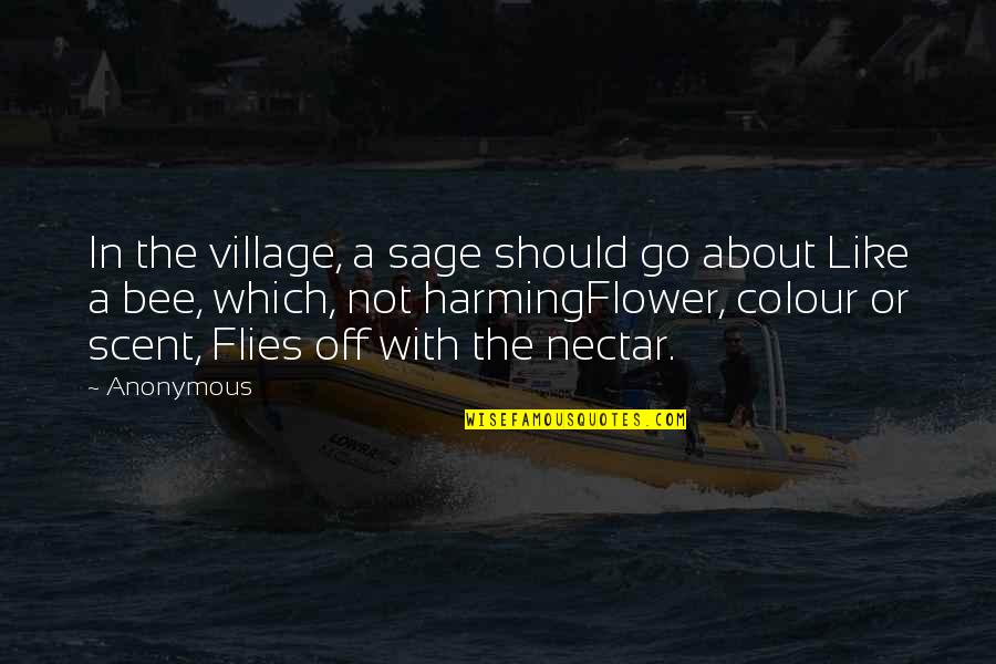 Like Flowers To A Bee Quotes By Anonymous: In the village, a sage should go about Like Flowers To A Bee Quotes By Anonymous: In the village, a sage should go about