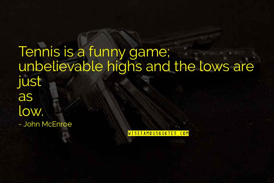 Like Flowers To A Bee Quotes By John McEnroe: Tennis is a funny game; unbelievable highs and