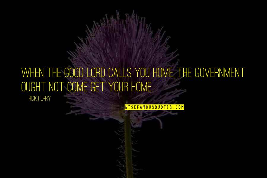 Like Flowers To A Bee Quotes By Rick Perry: When the good lord calls you home, the