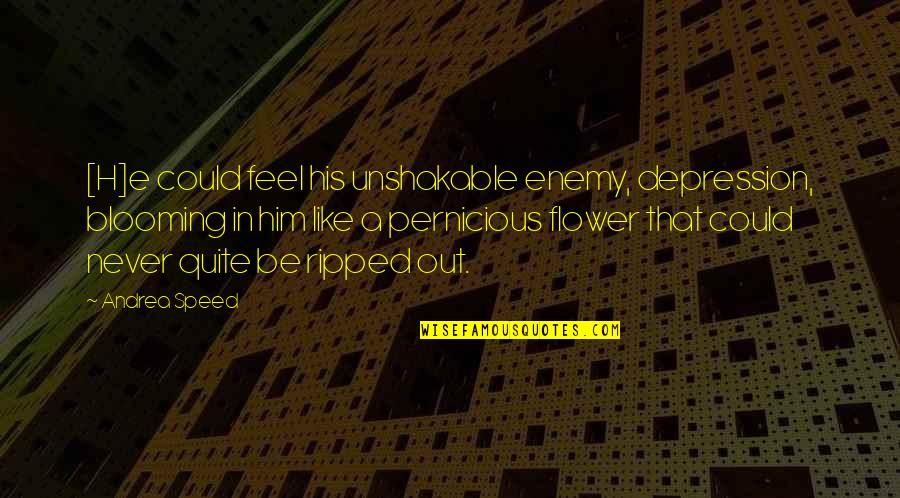 Like Him Quotes And Quotes By Andrea Speed: [H]e could feel his unshakable enemy, depression, blooming