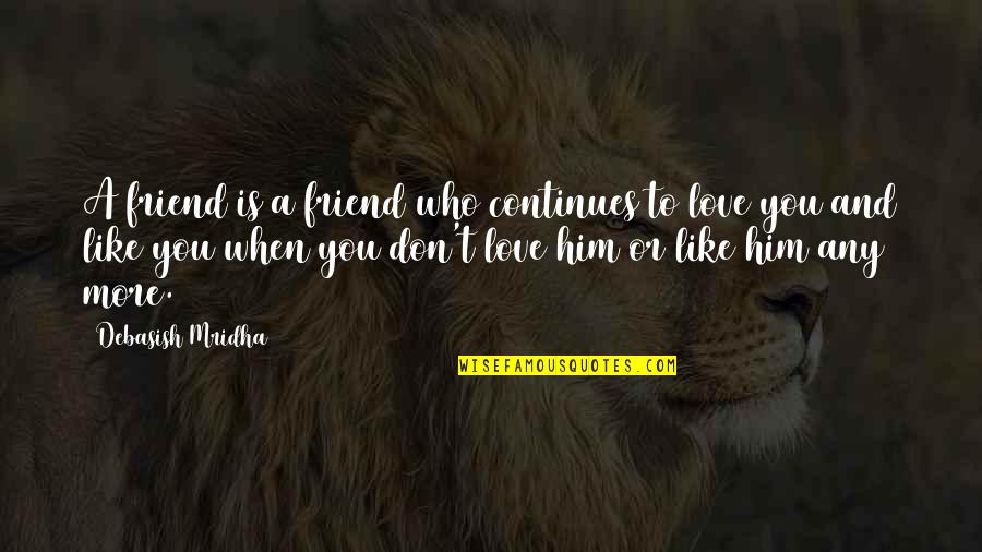Like Him Quotes And Quotes By Debasish Mridha: A friend is a friend who continues to Like Him Quotes And Quotes By Debasish Mridha: A friend is a friend who continues to