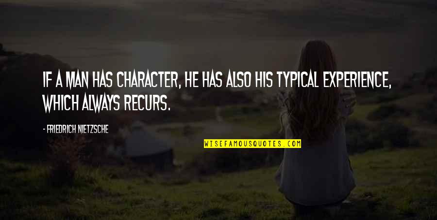 Like Him Quotes And Quotes By Friedrich Nietzsche: If a man has character, he has also Like Him Quotes And Quotes By Friedrich Nietzsche: If a man has character, he has also