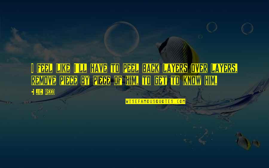 Like Him Quotes And Quotes By J.C. Reed: I feel like I'll have to peel back