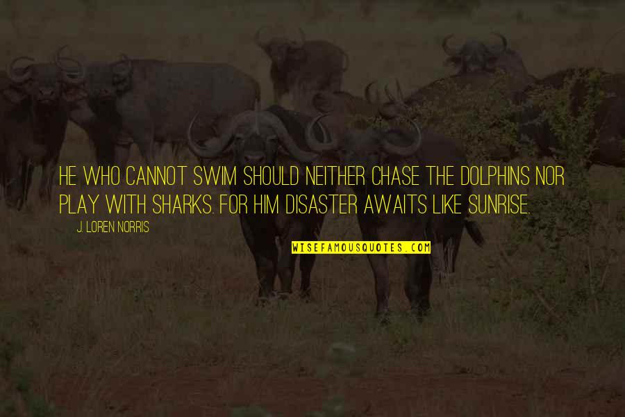 Like Him Quotes And Quotes By J. Loren Norris: He who cannot swim should neither chase the Like Him Quotes And Quotes By J. Loren Norris: He who cannot swim should neither chase the