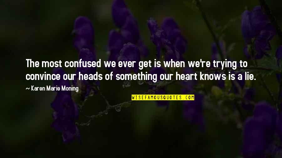 Like Him Quotes And Quotes By Karen Marie Moning: The most confused we ever get is when Like Him Quotes And Quotes By Karen Marie Moning: The most confused we ever get is when