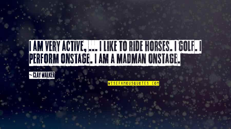 Like Horses Quotes By Clay Walker: I am very active, ... I like to