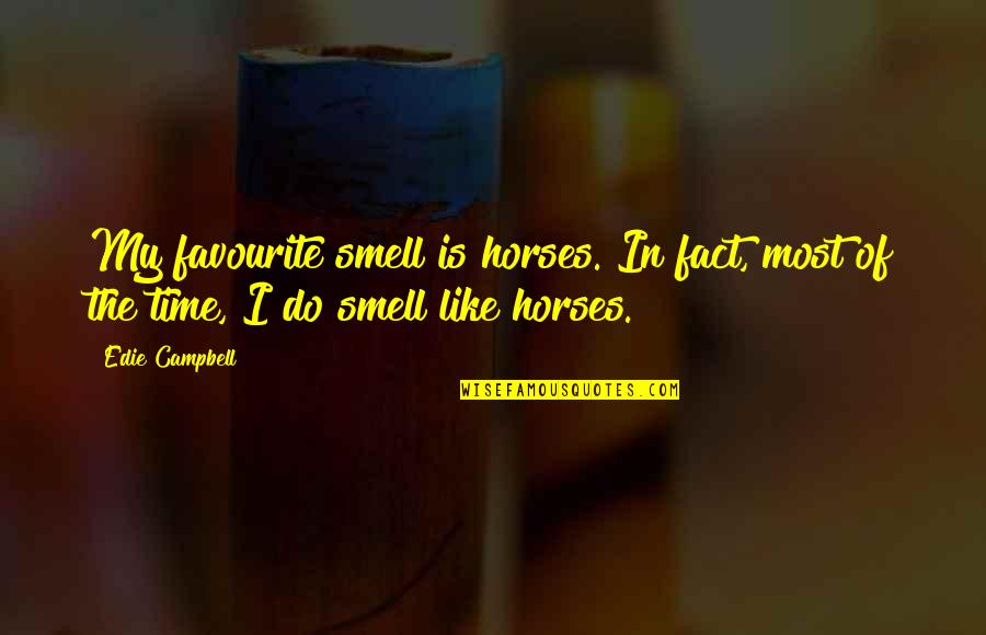 Like Horses Quotes By Edie Campbell: My favourite smell is horses. In fact, most
