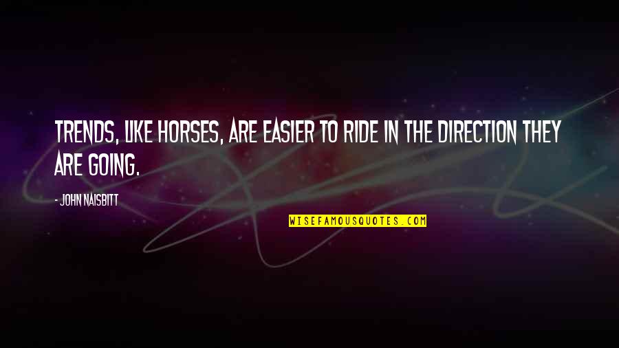 Like Horses Quotes By John Naisbitt: Trends, like horses, are easier to ride in