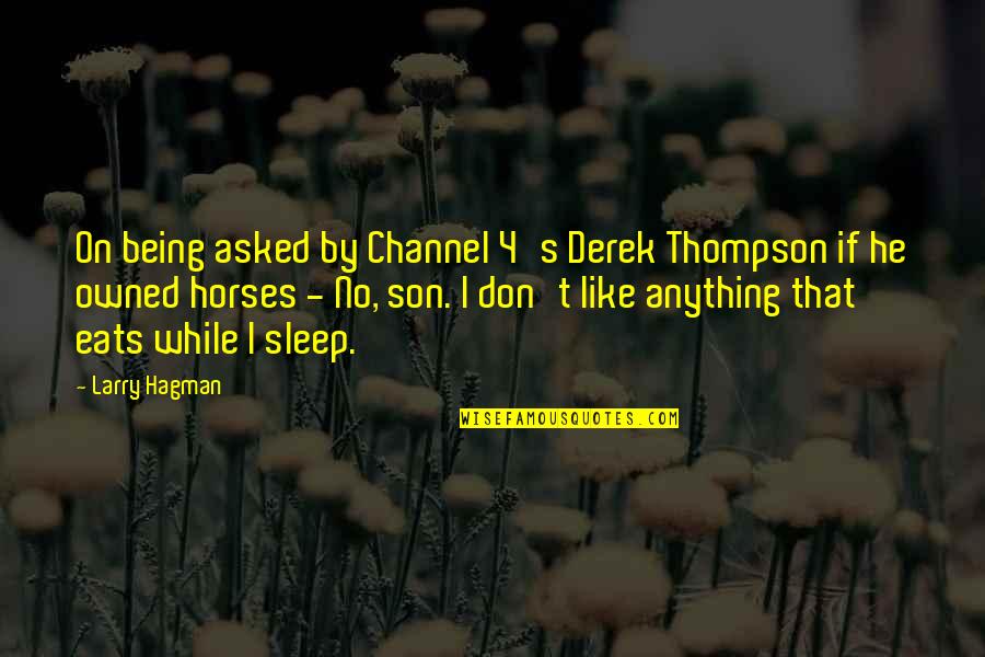 Like Horses Quotes By Larry Hagman: On being asked by Channel 4's Derek Thompson