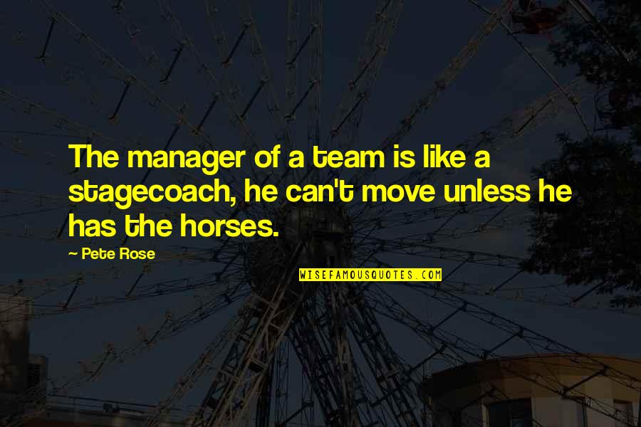 Like Horses Quotes By Pete Rose: The manager of a team is like a