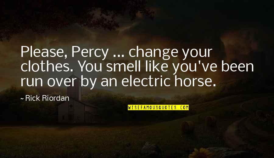 Like Horses Quotes By Rick Riordan: Please, Percy ... change your clothes. You smell