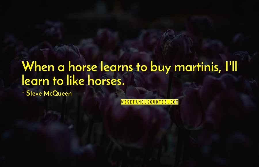 Like Horses Quotes By Steve McQueen: When a horse learns to buy martinis, I'll