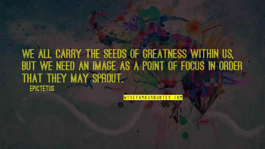 Like I Never Existed Quotes By Epictetus: We all carry the seeds of greatness within