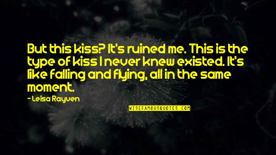 Like I Never Existed Quotes By Leisa Rayven: But this kiss? It's ruined me. This is