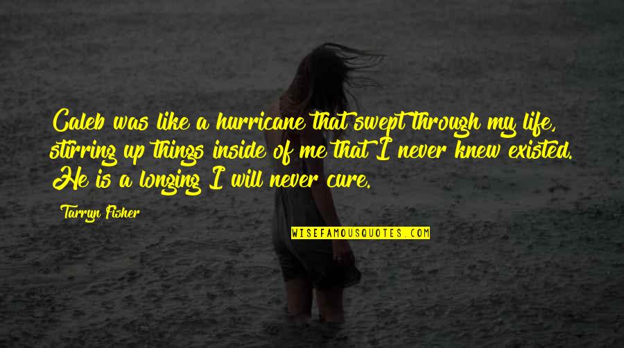 Like I Never Existed Quotes By Tarryn Fisher: Caleb was like a hurricane that swept through