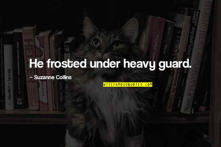 Like If Facebook Status Quotes By Suzanne Collins: He frosted under heavy guard.