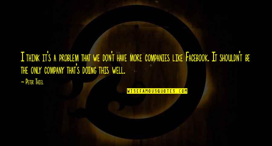 Like In Facebook Quotes By Peter Thiel: I think it's a problem that we don't