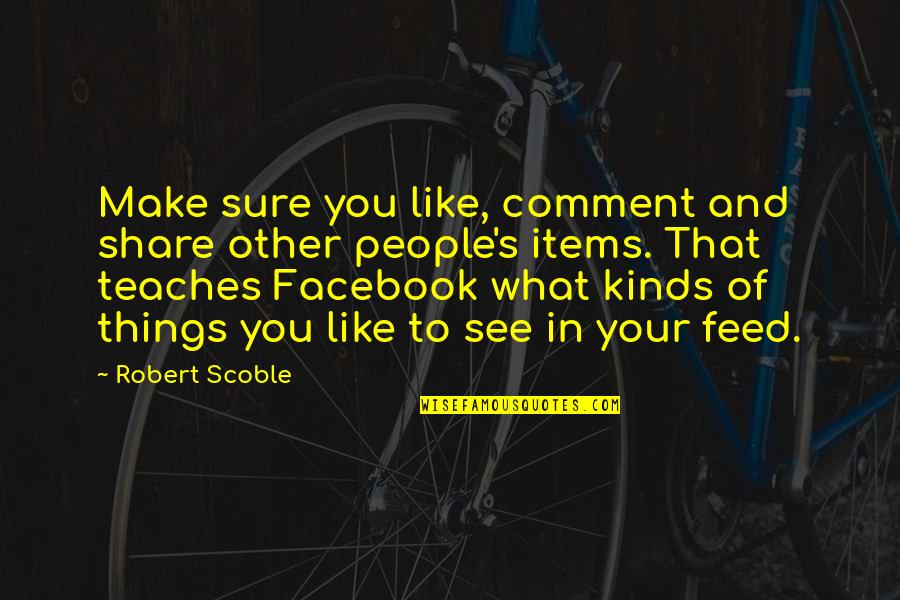 Like In Facebook Quotes By Robert Scoble: Make sure you like, comment and share other