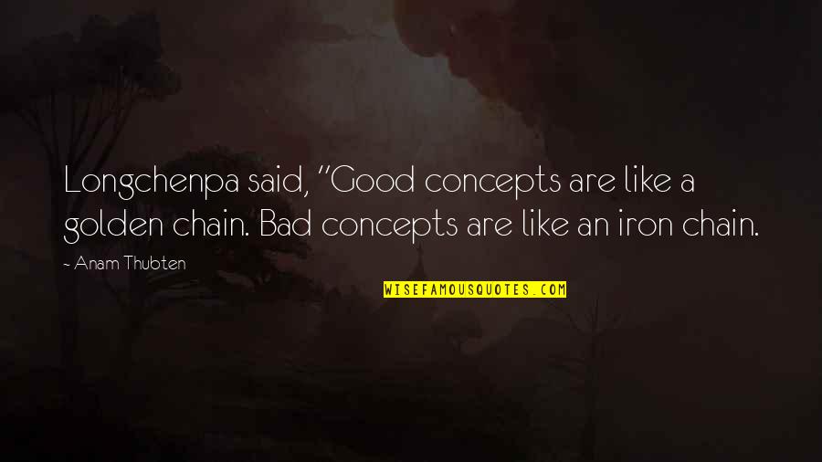 Like Iron Quotes By Anam Thubten: Longchenpa said, "Good concepts are like a golden