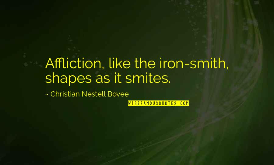 Like Iron Quotes By Christian Nestell Bovee: Affliction, like the iron-smith, shapes as it smites.