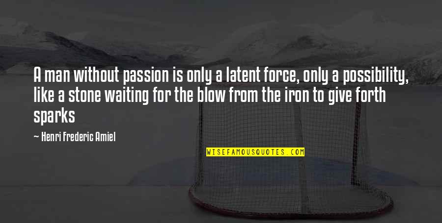 Like Iron Quotes By Henri Frederic Amiel: A man without passion is only a latent